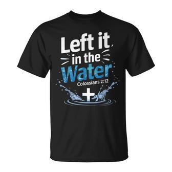 Left It In Water Baptism Bible Verse Christian Baptized T-Shirt - Monsterry
