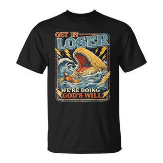 Get In Loser Estamos Haciendo Laoluntad De Dios Divertido Humor De Jonah Whale Camiseta unisex - Regaloses