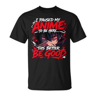 I Paused My Anime To Be Here This Better Be Good Boy Manga T-Shirt - Thegiftio UK