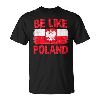 Be Like Polonia Polska Bandera Polaca Patriótica Polonia Amantes Camiseta unisex - Regaloses