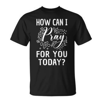 How Can I Pray For You Today Christian Prayer Faith In Jesus T-Shirt - Monsterry