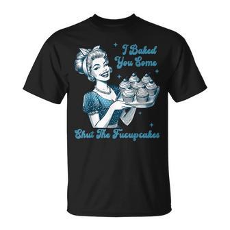 Retro Vintage Housewife I Baked You Some Shut The Fucupcakes T-Shirt | Seseable UK
