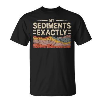 My Sediments Exactly Geologist Geology Rock Science Earth T-Shirt | Seseable UK