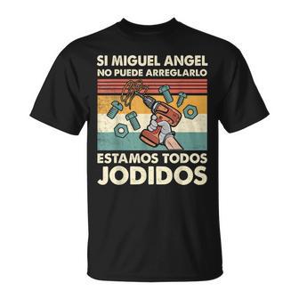 Si Miguel Angel No Puede Arreglarlo Estamos Jodidos Miguel Camiseta unisex - Regaloses