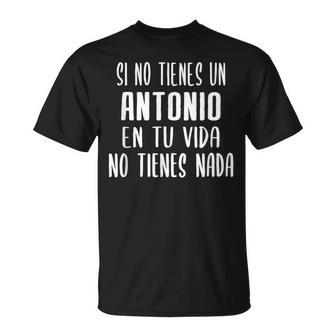Si No Tienes Un Antonio En Tuida Un Regalo Para Antonio Camiseta unisex - Regaloses