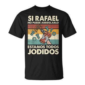 Si Rafael No Puede Arreglarlo Estamos Jodidos Rafael Camiseta unisex - Regaloses