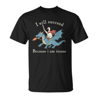 I Will Succeed Because I Am Insane Goose Dragon T-Shirt | Seseable UK