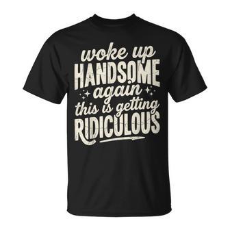 Woke Up Handsome Again Getting Ridiculous Sarcastic T-Shirt | Seseable UK