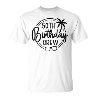 50Th Birthday Crew And 50Th Birthday Trip T-Shirt - Thegiftio UK