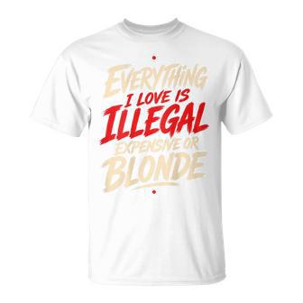 Alles Was Ich Liebe Ist Illegal Teuer Oder Blond T-Shirt - Geschenkecke