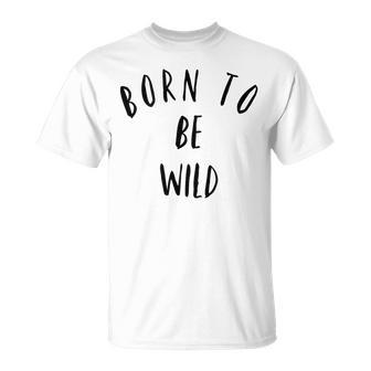 Born To Be Wild Camiseta unisex - Regaloses