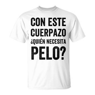 Calvo Con Este Cuerpazo Quien Necesita Pelo Calvo Camiseta unisex - Regaloses