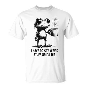 Frog Coffee Have To Say Weird Stuff Meme Women T-Shirt - Thegiftio UK