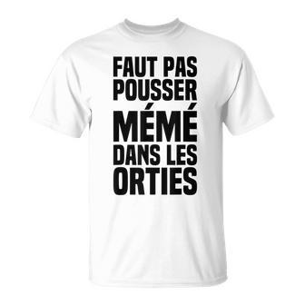 Il Ne Faut Pas Pousser Mémé Dans Les Orties Phrase Culte T-Shirt - Cadeauxyz