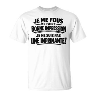 Je Me Fous De Faire Bonne Impression Humour Cadeau Drôle T-Shirt - Cadeauxyz