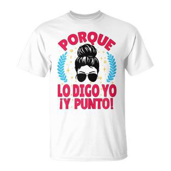 Porque Lo Digo Yo Y Punto Día De La Madre Mamá Abuela Camiseta unisex - Regaloses
