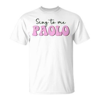 Sing To Me Paolo Quote Trending Outfit T-Shirt | Seseable UK