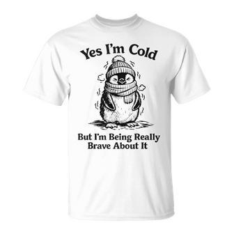Yes I'm Cold But Being Really Brave About It Penguin T-Shirt - Thegiftio UK