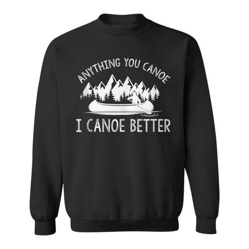 Anything You Canoe I Canoe Better Canoe Lovers Sleeveless Sweatshirt - Paddle Life