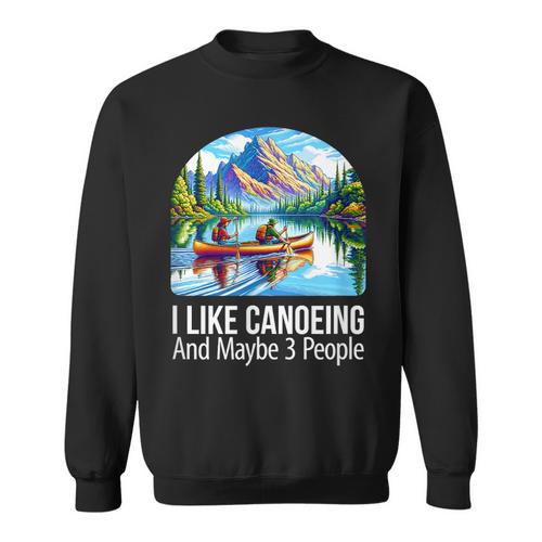 I Like Canoeing And Maybe 3 People Canoe Sweatshirt - Paddle Life