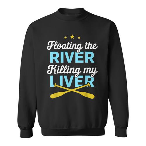 Floating The River Killing My Liver Canoe Kayak Trip Sweatshirt - Paddle Life