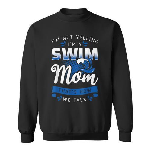I'm Not Yelling I'm A Swim Mom That's How We Talk Swimming Sweatshirt - SwimGear Co