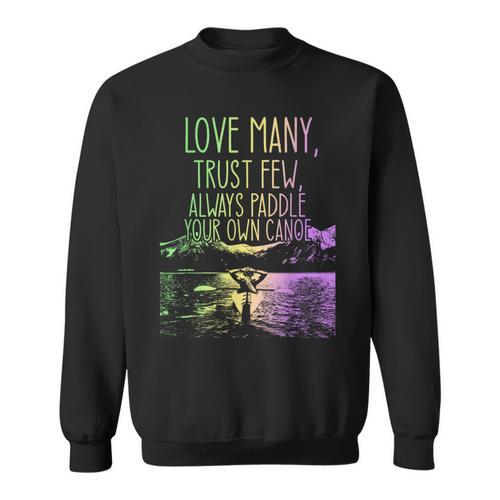 Love Many Trust Few Always Paddle Your Own Canoe Canoes Sweatshirt - Paddle Life