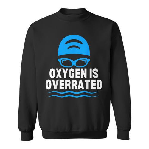 Oxygen Is Overrated Swimming Swim Sweatshirt - SwimGear Co