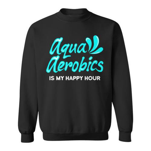 Swimming Water Aerobics Lover Aqua Aerobics Is My Happy Hour Sweatshirt - SwimGear Co