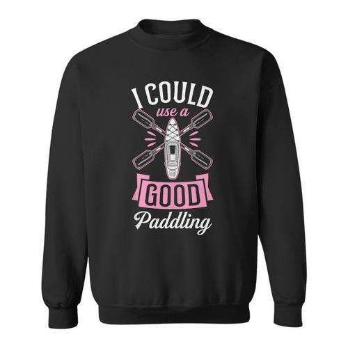 I Could Use A Good Paddling River Lake Canoe Kayak Sweatshirt - Paddle Life