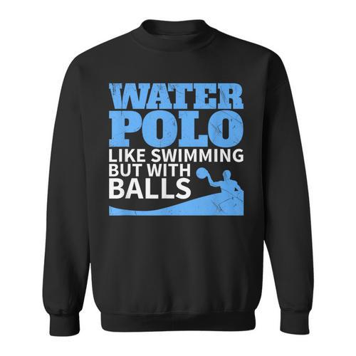 Water Polo Like Swimming But With Balls T-Shirt Sweatshirt - SwimGear Co