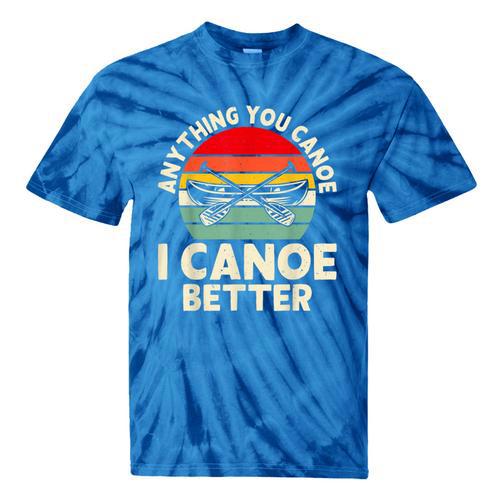Anything You Canoe I Canoe Better Tie-Dye T-Shirts - Paddle Life