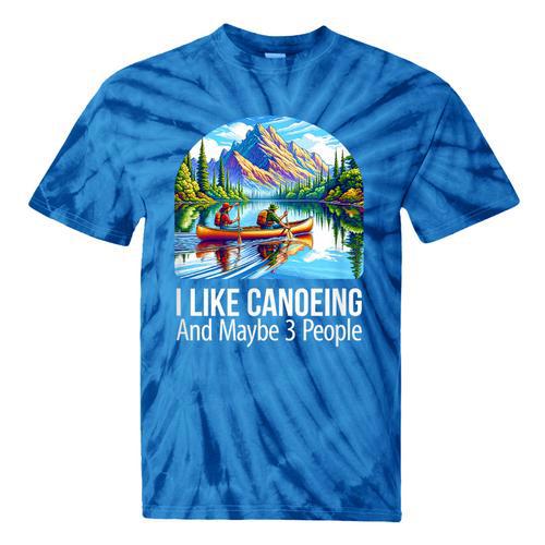 I Like Canoeing And Maybe 3 People Canoe Tie-Dye T-Shirts - Paddle Life