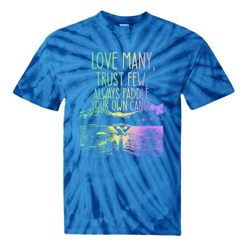 Love Many Trust Few Always Paddle Your Own Canoe Canoes Tie-Dye T-Shirts - Paddle Life