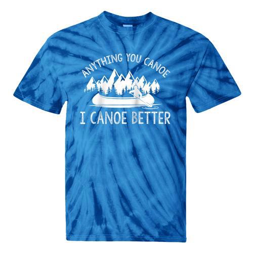 Anything You Canoe I Canoe Better Canoe Lovers Raglan Baseball Tee Tie-Dye T-Shirts - Paddle Life