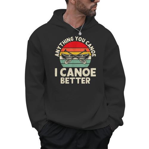 Anything You Canoe I Canoe Better Men Hoodie - Paddle Life