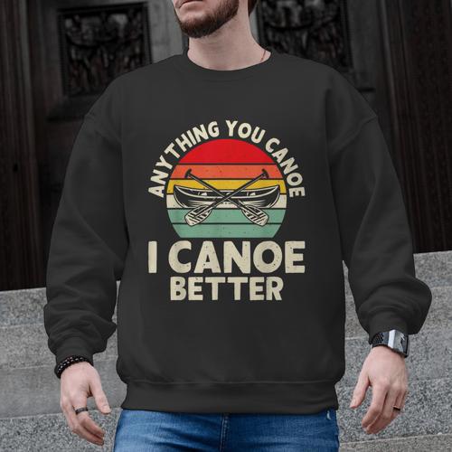 Anything You Canoe I Canoe Better Men Graphic Sweatshirt - Paddle Life