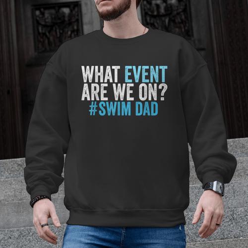 What Event Are We On Swim Dad Swimmer Father Swimming Men Graphic Sweatshirt - SwimGear Co