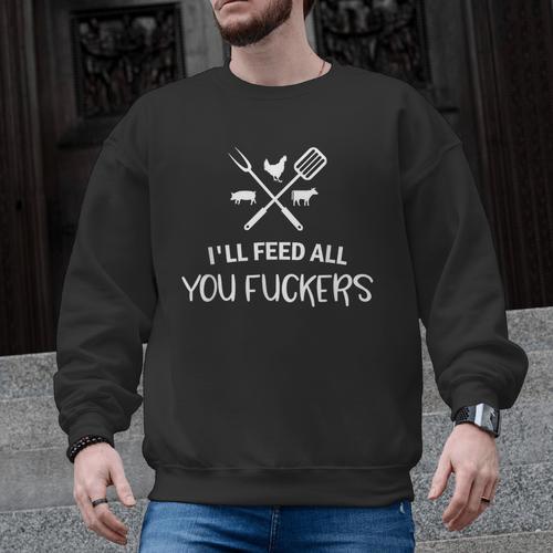 I'Ll Feed All You Fuckers Grilling Quote BBQ Dad Chef Men Graphic Sweatshirt - BBQ Dad Merch