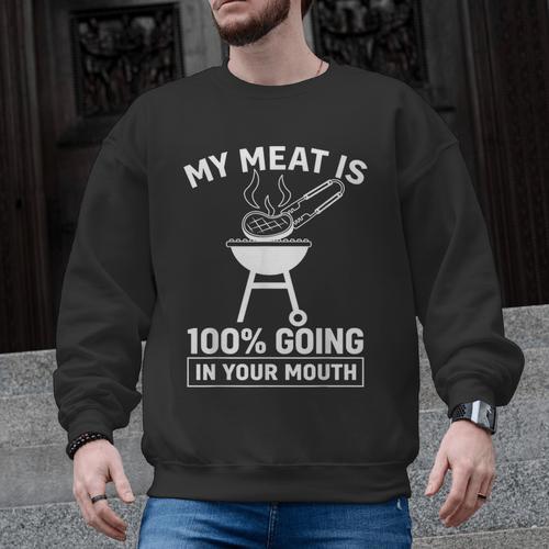 My Meat Is 100 Going In Your Mouth BBQ Dad Grilling Men Graphic Sweatshirt - BBQ Dad Merch