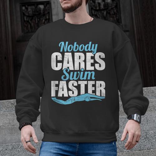 Nobody Cares Swim Faster Swimming Swim Team Men Graphic Sweatshirt - SwimGear Co