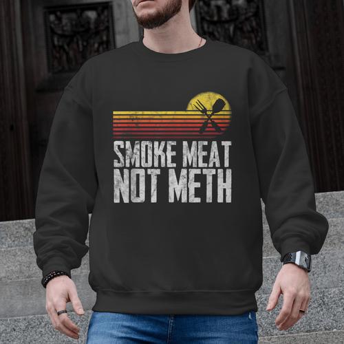 Smoke Meat Not Meth Grilled BBQ Dad Brisket Grilling Men Graphic Sweatshirt - BBQ Dad Merch