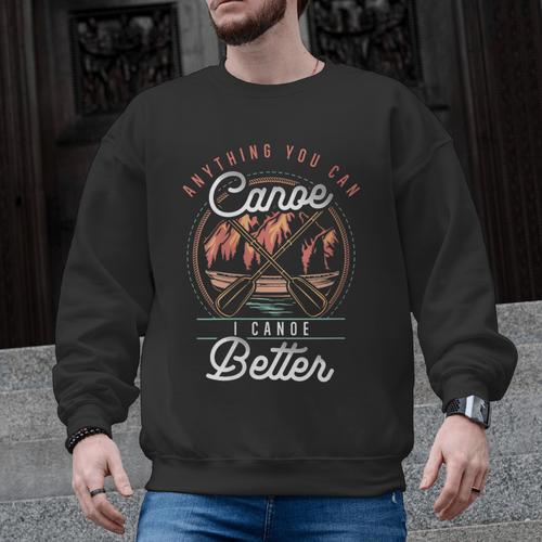 Women's Anything You Canoe I Canoe Better Kayak Canoeing Boat Lovers Men Graphic Sweatshirt - Paddle Life