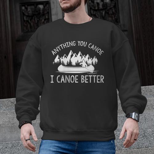 Women's Anything You Canoe I Canoe Better Canoe Lovers Men Graphic Sweatshirt - Paddle Life