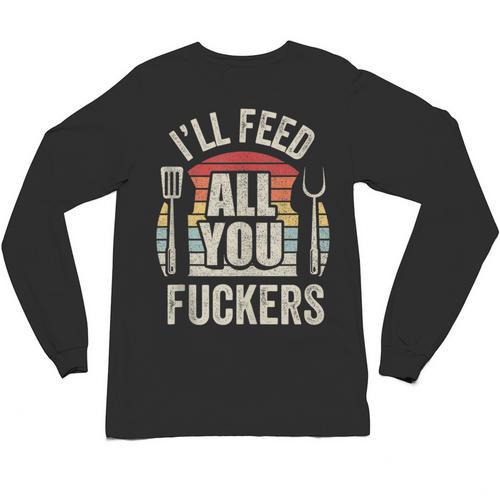 BBQ Dad Joke Retro Vintage I'Ll Feed All You Fuckers Unisex Long Sleeve T-Shirt - BBQ Dad Merch