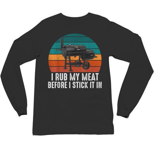 BBQ Dad I Rub My Meat Before I Stick It In Offset Smoker Pit Unisex Long Sleeve T-Shirt - BBQ Dad Merch
