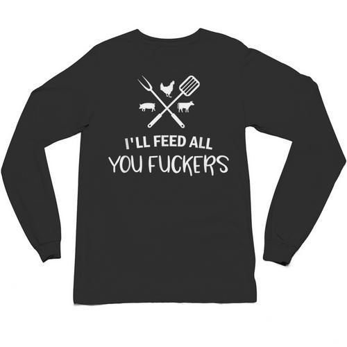 I'Ll Feed All You Fuckers Grilling Quote BBQ Dad Chef Unisex Long Sleeve T-Shirt - BBQ Dad Merch