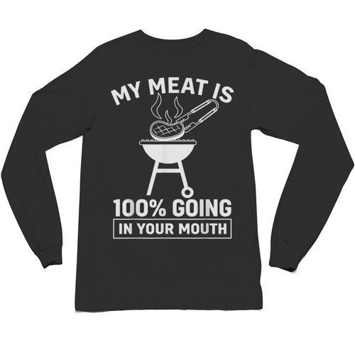 My Meat Is 100 Going In Your Mouth BBQ Dad Grilling Unisex Long Sleeve T-Shirt - BBQ Dad Merch
