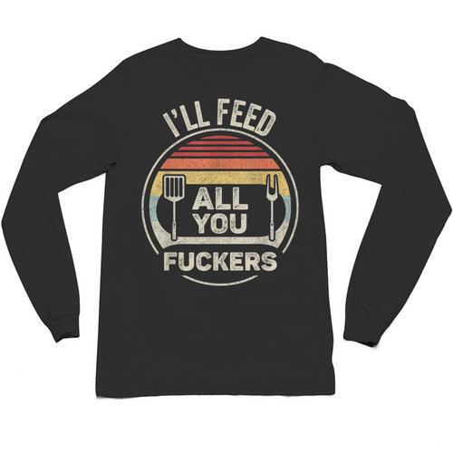 Retro BBQ Dad Joke I'Ll Feed All You Fuckers Barbecue Unisex Long Sleeve T-Shirt - BBQ Dad Merch