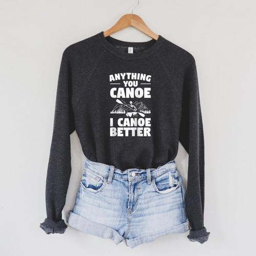 Anything You Canoe I Canoe Better Canoeing Raglan Baseball Tee Raglan Sleeve Sweatshirt - Paddle Life